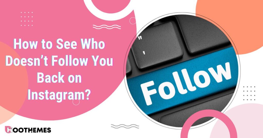 Read more about the article How to See Who Doesn’t Follow You Back on Instagram: 3 Best Methods